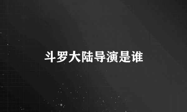 斗罗大陆导演是谁