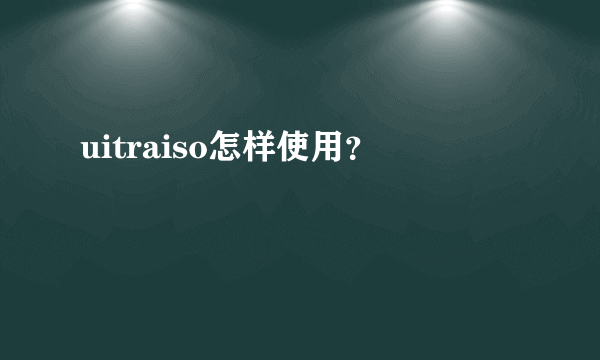 uitraiso怎样使用？