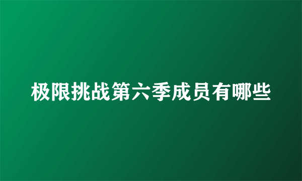 极限挑战第六季成员有哪些