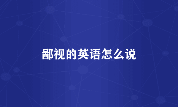 鄙视的英语怎么说