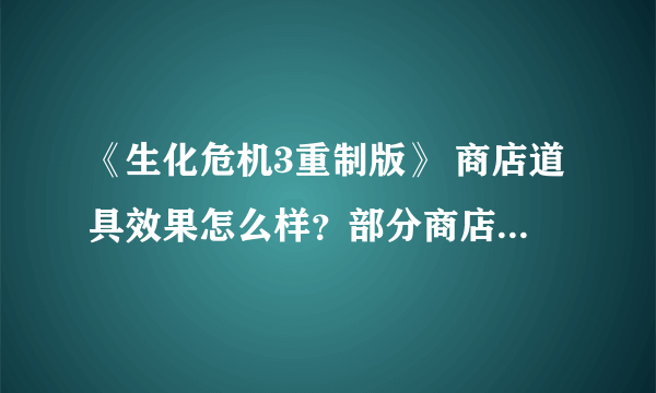 《生化危机3重制版》 商店道具效果怎么样？部分商店道具效果测试