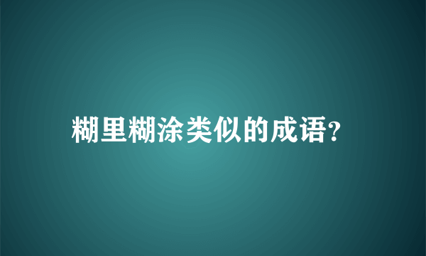 糊里糊涂类似的成语？