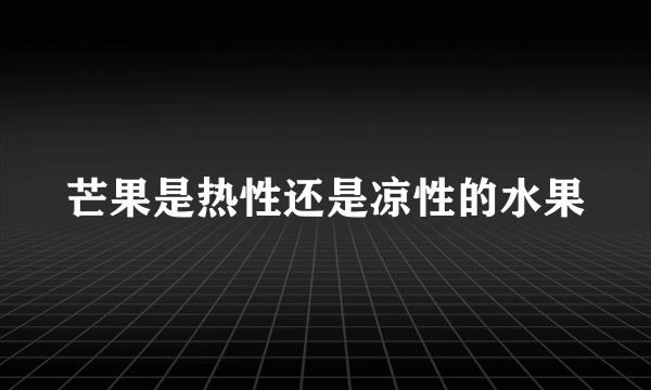 芒果是热性还是凉性的水果