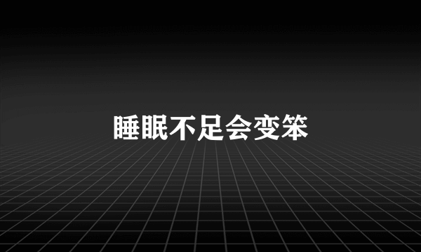 睡眠不足会变笨