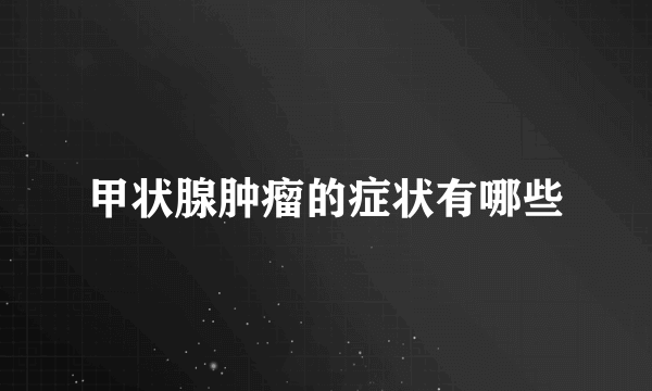 甲状腺肿瘤的症状有哪些