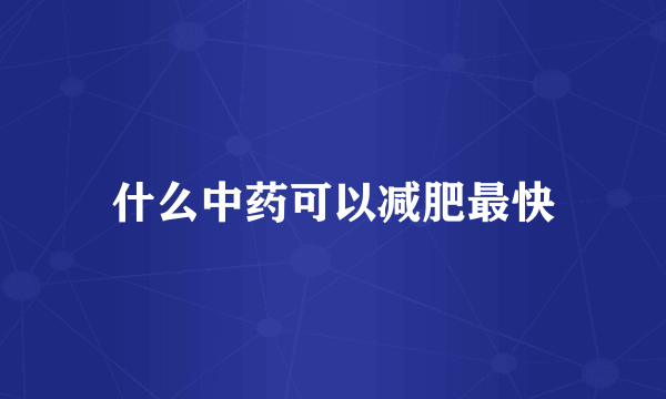 什么中药可以减肥最快
