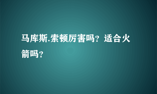 马库斯.索顿厉害吗？适合火箭吗？