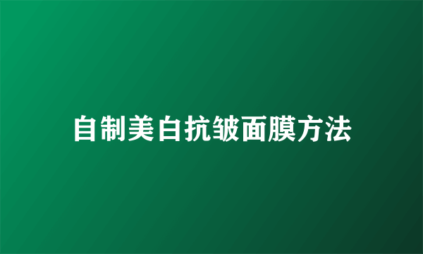 自制美白抗皱面膜方法