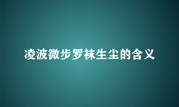 凌波微步罗袜生尘的含义