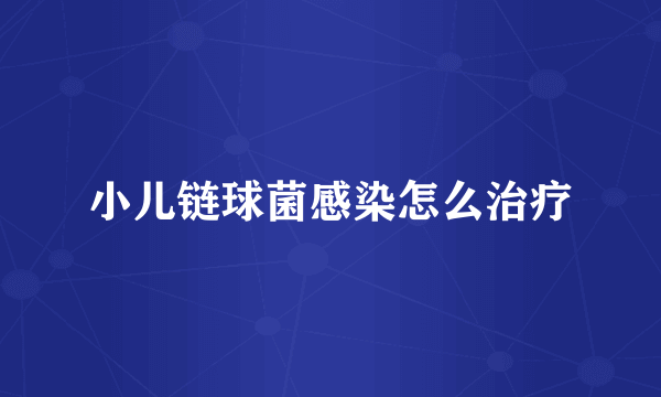小儿链球菌感染怎么治疗