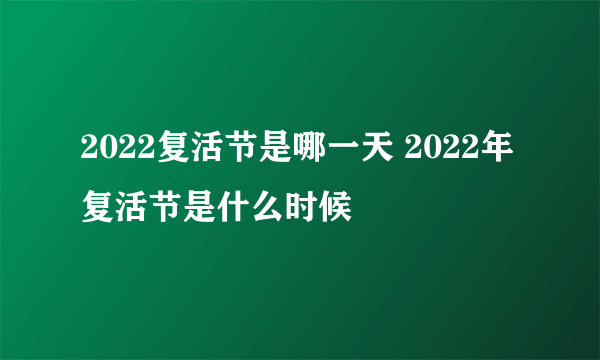 2022复活节是哪一天 2022年复活节是什么时候