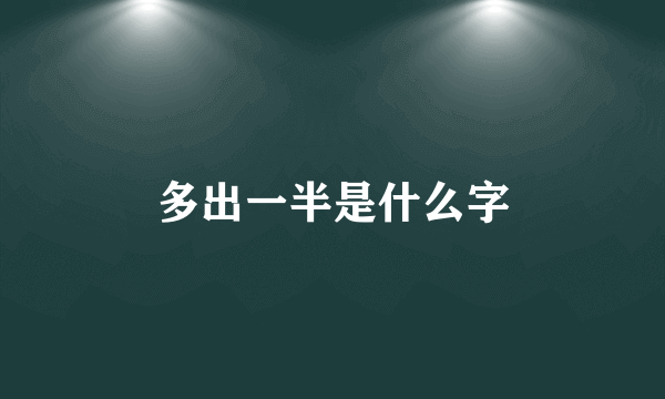 多出一半是什么字