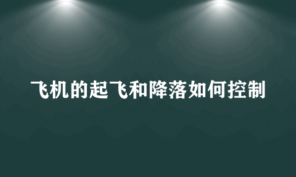 飞机的起飞和降落如何控制