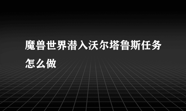 魔兽世界潜入沃尔塔鲁斯任务怎么做