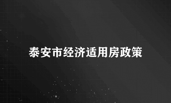 泰安市经济适用房政策
