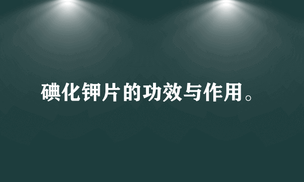 碘化钾片的功效与作用。