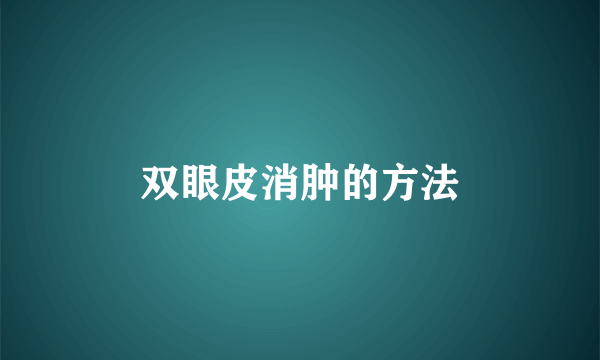 双眼皮消肿的方法