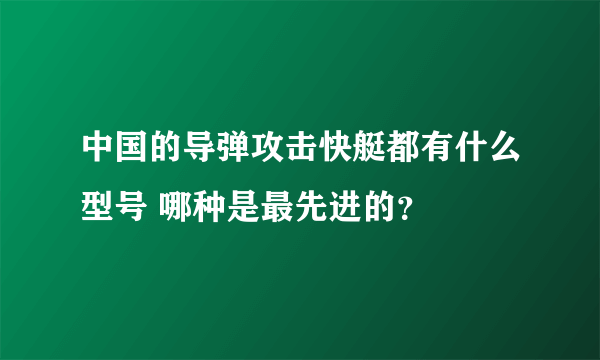 中国的导弹攻击快艇都有什么型号 哪种是最先进的？