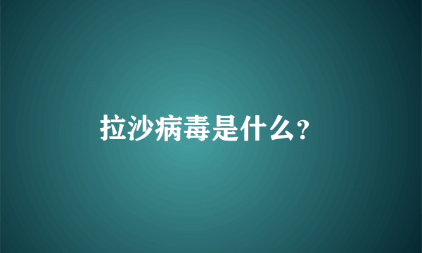拉沙病毒是什么？