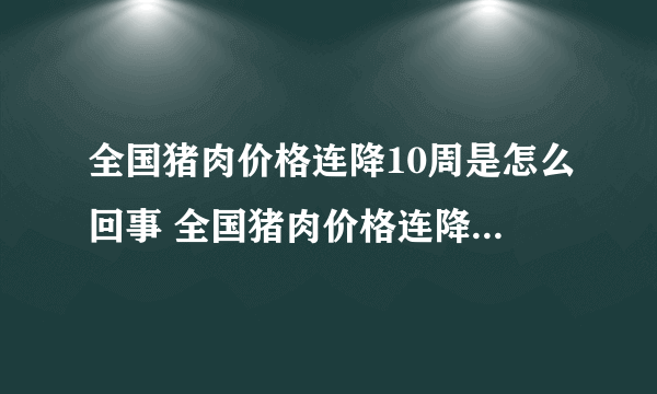 全国猪肉价格连降10周是怎么回事 全国猪肉价格连降10周是什么情况