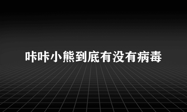 咔咔小熊到底有没有病毒