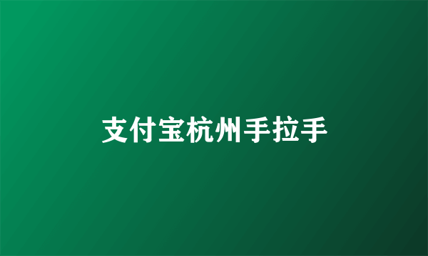 支付宝杭州手拉手