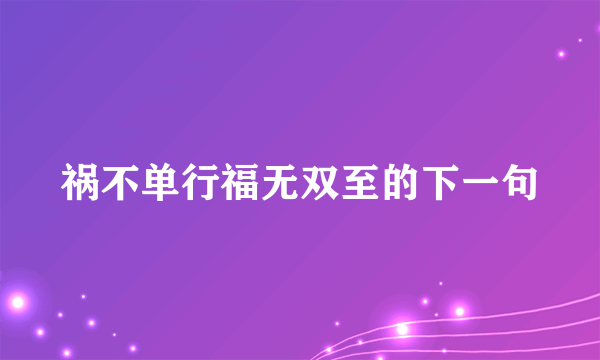 祸不单行福无双至的下一句
