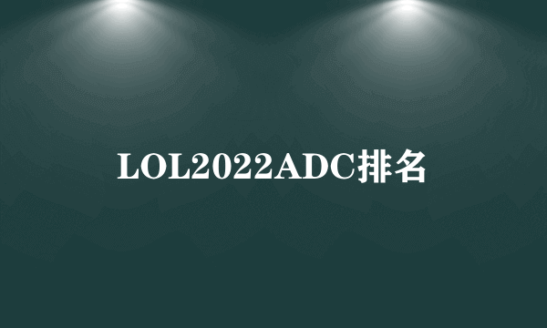 LOL2022ADC排名