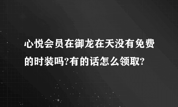 心悦会员在御龙在天没有免费的时装吗?有的话怎么领取?