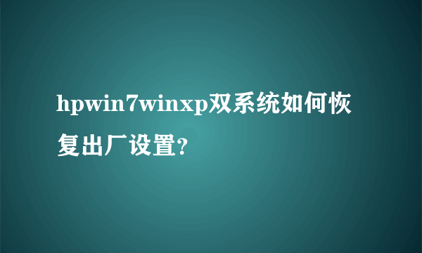 hpwin7winxp双系统如何恢复出厂设置？