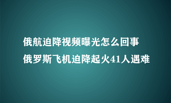 俄航迫降视频曝光怎么回事 俄罗斯飞机迫降起火41人遇难