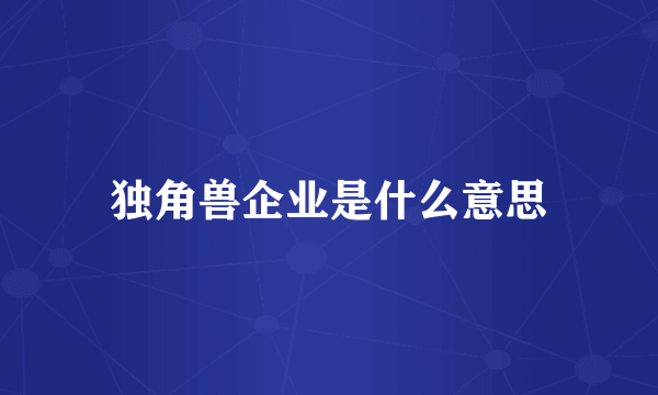 独角兽企业是什么意思