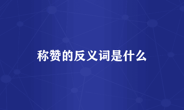 称赞的反义词是什么