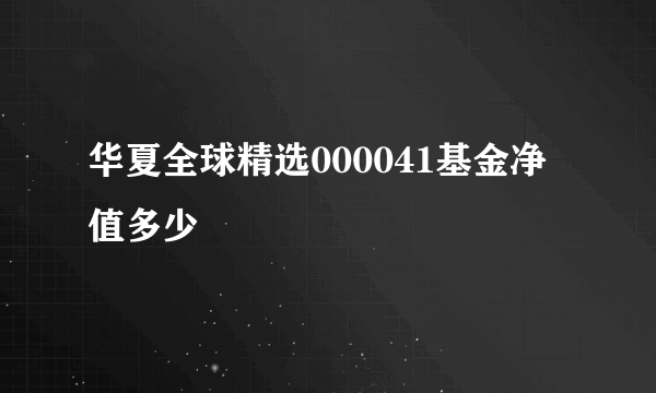 华夏全球精选000041基金净值多少