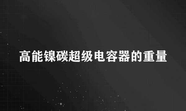 高能镍碳超级电容器的重量