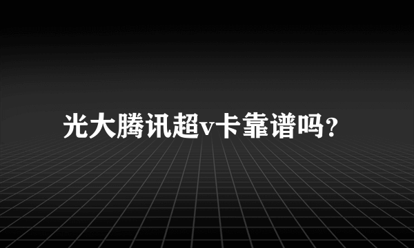 光大腾讯超v卡靠谱吗？