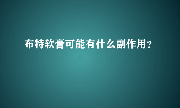 布特软膏可能有什么副作用？