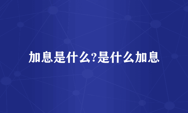 加息是什么?是什么加息