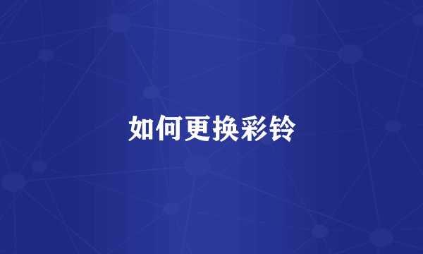 如何更换彩铃