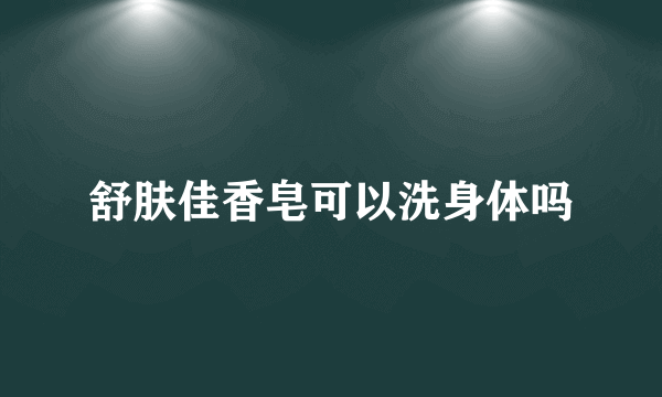 舒肤佳香皂可以洗身体吗