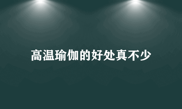 高温瑜伽的好处真不少