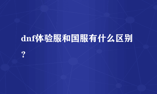 dnf体验服和国服有什么区别？