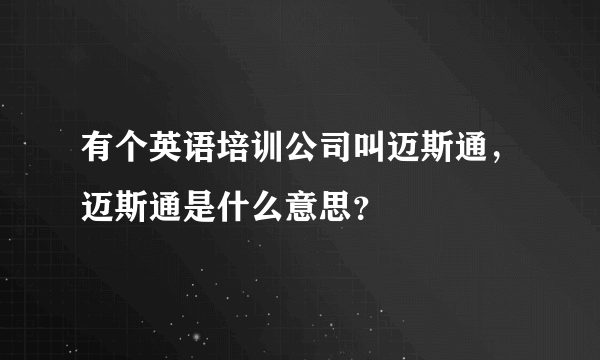 有个英语培训公司叫迈斯通，迈斯通是什么意思？