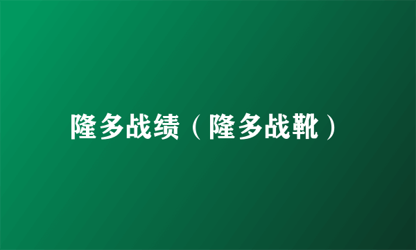 隆多战绩（隆多战靴）