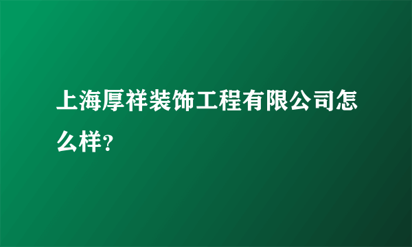 上海厚祥装饰工程有限公司怎么样？