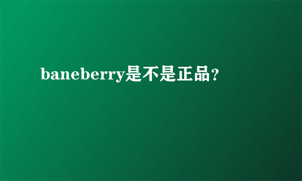 baneberry是不是正品？