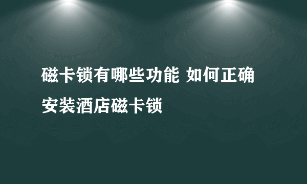 磁卡锁有哪些功能 如何正确安装酒店磁卡锁