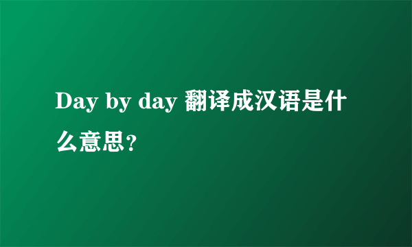 Day by day 翻译成汉语是什么意思？