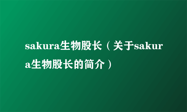 sakura生物股长（关于sakura生物股长的简介）