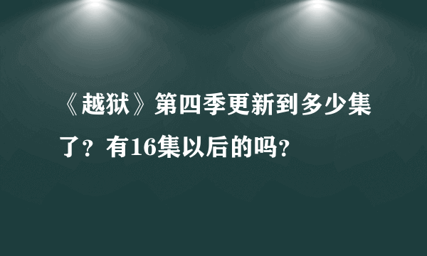 《越狱》第四季更新到多少集了？有16集以后的吗？